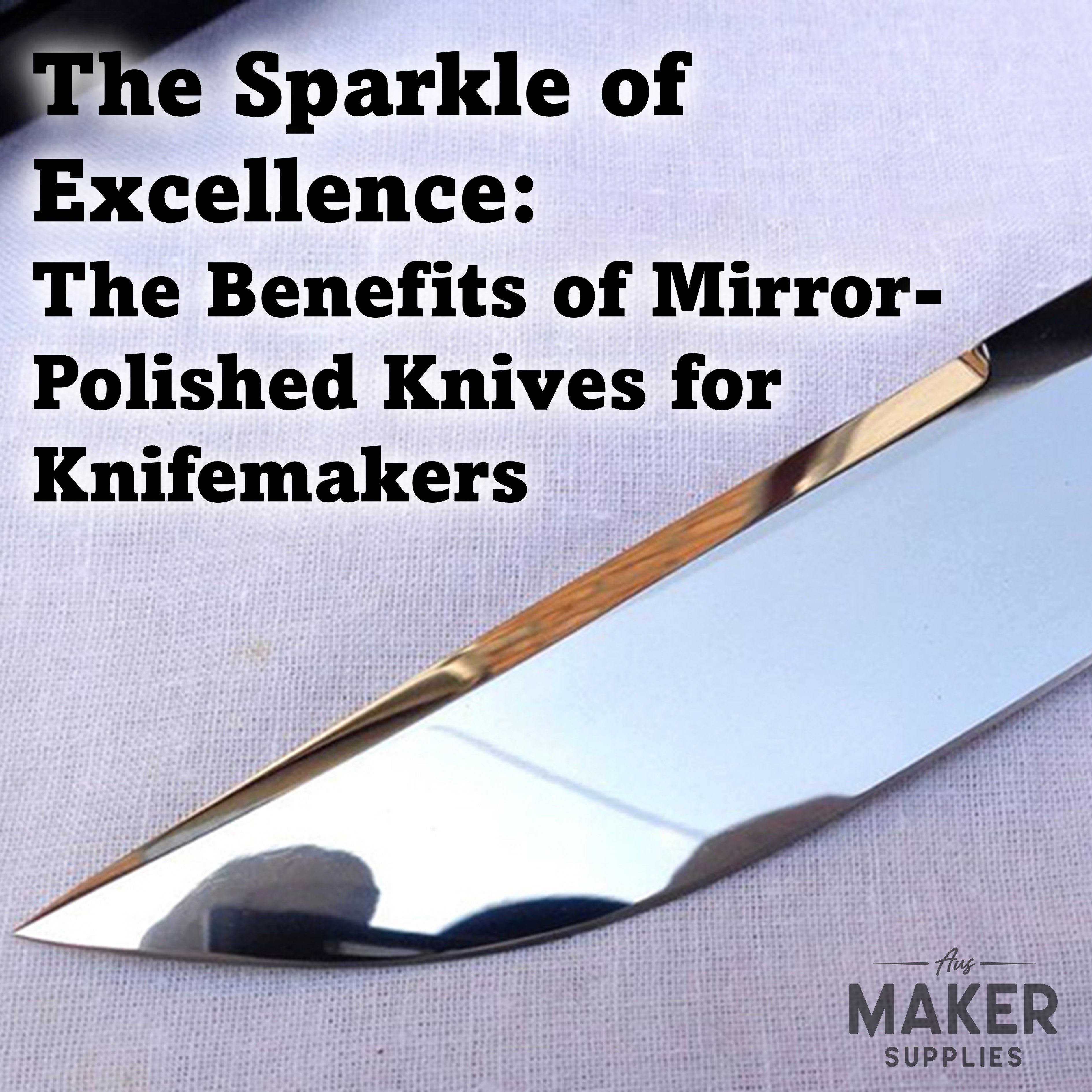 The Sparkle of Excellence: The Benefits of Mirror-Polished Knives for Knifemakers